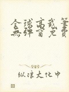 全球高武笔趣阁无弹窗免费阅读