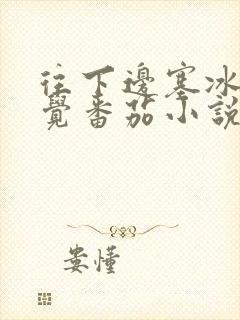 往下边塞冰棒感觉番茄小说