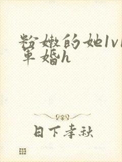 粉嫩的她1v1军婚h