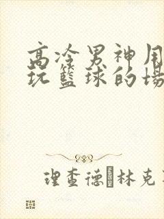 高冷男神用钢笔玩篮球的场景