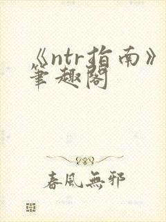 《ntr指南》笔趣阁