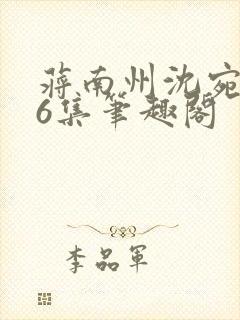 蒋南州沈宛月16集笔趣阁