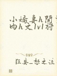 小娇妻h开荤粗肉h文1v1将军