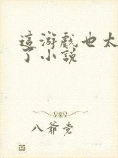 这游戏也太真实了小说