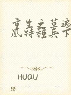 重生之草遍火凤凰特种兵下载