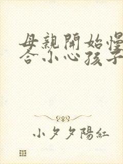 母亲开始慢迎迎合小心孩子