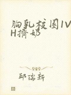 胸乳校园1V1H挤奶