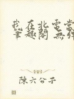我在北电当教兽笔趣阁 无弹窗