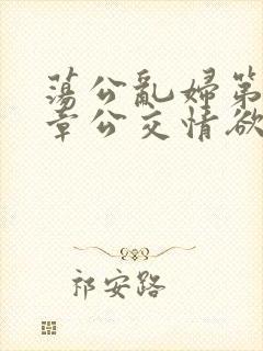 荡公乱妇第69章公交情欲