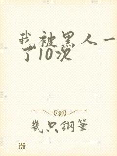 我被黑人一夜P了10次