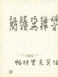 征服巧梅婶全文阅读无弹窗笔趣阁