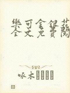 乐可金银花在线全文免费阅读笔趣阁