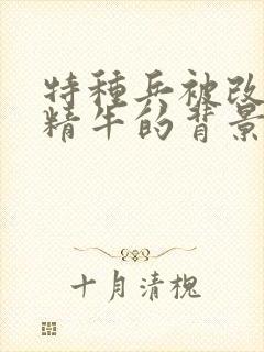 特种兵被改造成精牛的背景故事