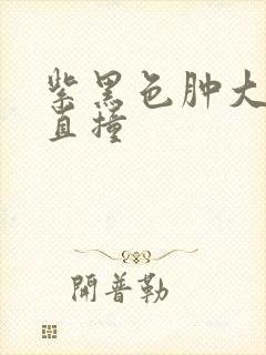 紫黑色肿大横冲直撞