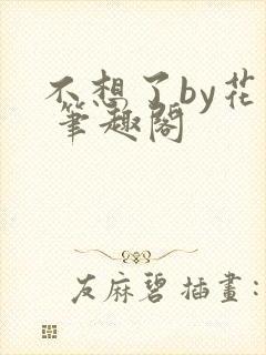不想了by花卷 笔趣阁