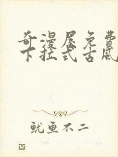 奇漫屋免费漫画下拉式古风漫下载