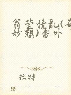 翁莹情乱(奇思妙想)番外