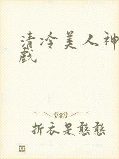 清冷美人神奇游戏