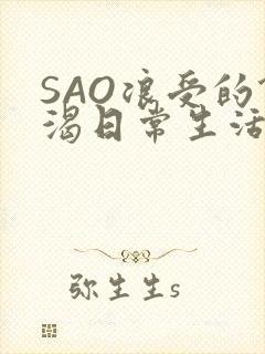 SAO浪受的饥渴日常生活