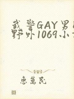 武警GAY男同野外1069小说