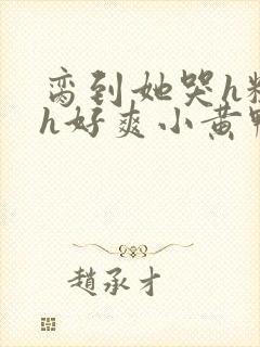 脔到她哭h粗话h好爽小黄鸭