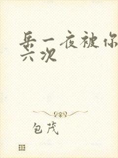 岳一夜被你要了六次