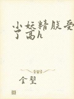 小妖精朕受不了了高h