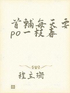 首辅每天要不够po一枝春