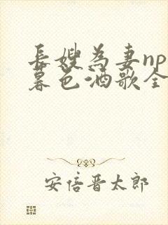 长嫂为妻npn暮色酒歌全文免费阅读笔趣阁