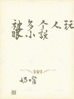 被多个人玩屁股眼小说