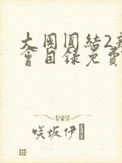 大团圆结2亲情会目录免费阅读