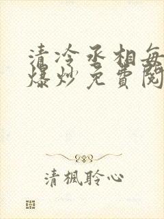 清冷丞相每天被爆炒免费阅读