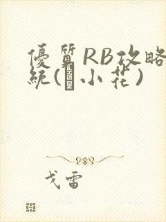 优质RB攻略系统(寀小花)