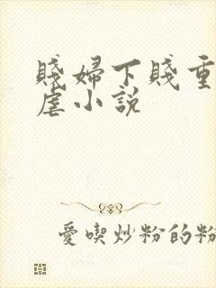 贱妇下贱重口玩虐小说