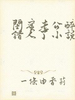 闺蜜老公醉酒认错人了小说全文阅读