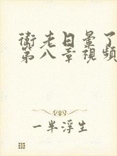 卫老日晕了淑蓉第八章视频