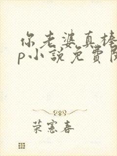 你老婆真棒多cp小说免费阅读