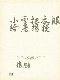 小雪把衣服解开给老杨摸