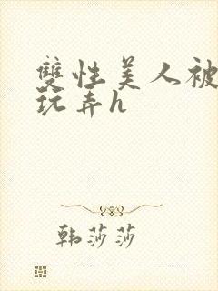 双性美人被催眠玩弄h