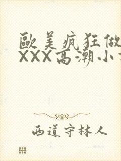 欧美疯狂做受XXXX高潮小说