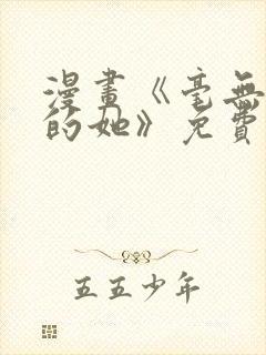 漫画《毫无保留的她》免费阅读