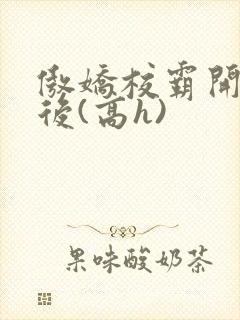 傲娇校霸开荤以后(高h)