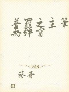 普罗之主笔趣阁无弹窗