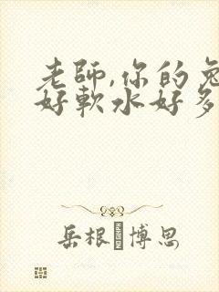 老师,你的兔子好软水好多