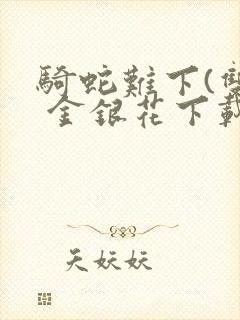 骑蛇难下(双) 金银花下载