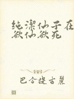 纯洁仙子在胯下欲仙欲死