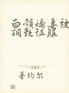 白领娇妻被老板调教征服