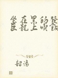 坐在黑的发紫的巨龙上吃饭