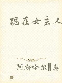 跪在女主人脚下