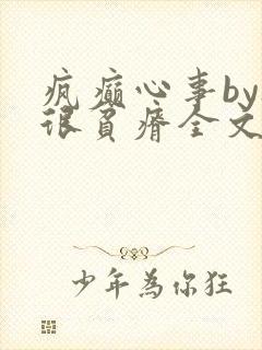 疯癫心事by夜很贫瘠全文免费阅读笔趣阁